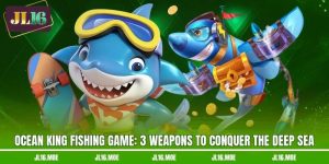 Ocean King Fishing Game: 3 Weapons To Conquer The Deep Sea